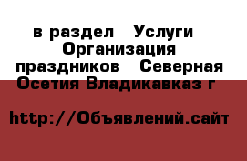  в раздел : Услуги » Организация праздников . Северная Осетия,Владикавказ г.